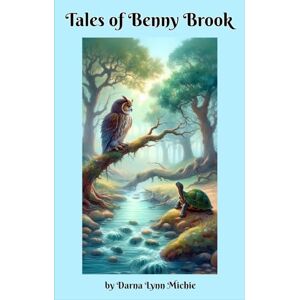 Michie, Darna Lynn Tales of Benny Brook: Stories of Friendship, Wonder, and Forest Friends Michie, Darna Lynn Tales of Benny Brook: Stories of Friendship, Wonder, and Forest Friends