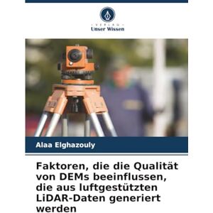 Elghazouly, Alaa Faktoren, die die Qualität von DEMs beeinflussen, die aus luftgestützten LiDAR-Daten generiert werden Elghazouly, Alaa Faktoren, die die Qualität von DEMs beeinflussen, die aus luftgestützten LiDAR-Daten generiert werden