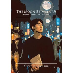 Klein, Tom F The Moon Between Us: Where Dreams Once Lingered Klein, Tom F The Moon Between Us: Where Dreams Once Lingered