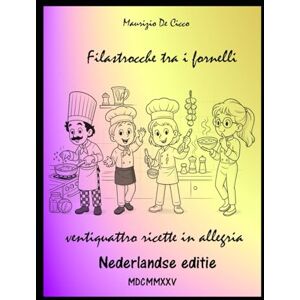 De Cicco, Maurizio Filastrocche tra i Fornelli Nederlandse editie: Ventiquattro ricette in allegria Vierentwintig vrolijke recepten De Cicco, Maurizio Filastrocche tra i Fornelli Nederlandse editie: Ventiquattro ricette in allegria Vierentwintig vrolijke recepten