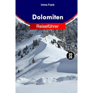 Frank, Imma Dolomiten Reiseführer 2026: Erkunden Sie Norditaliens alpines Paradies mit malerischen Autofahrten, versteckten Dörfern, Top-Wanderwegen und ganzjährigen Abenteuern Frank, Imma Dolomiten Reiseführer 2026: Erkunden Sie Norditaliens alpines Paradies mit malerischen Autofahrten, versteckten Dörfern, Top-Wanderwegen und ganzjährigen Abenteuern