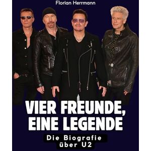 Herrmann, Florian Vier Freunde, eine Legende: Die Biografie über U2. Komplett in Farbe Herrmann, Florian Vier Freunde, eine Legende: Die Biografie über U2. Komplett in Farbe