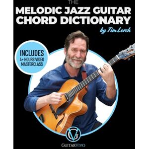Lerch, Mr Tim The Melodic Jazz Guitar Chord Dictionary: A New Approach to Organizing Chord Voicings for the Modern Jazz Guitarist Lerch, Mr Tim The Melodic Jazz Guitar Chord Dictionary: A New Approach to Organizing Chord Voicings for the Modern Jazz Guitarist