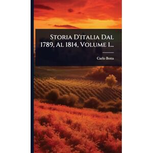 Botta, Carlo Storia D'italia Dal 1789, Al 1814, Volume 1... Botta, Carlo Storia D'italia Dal 1789, Al 1814, Volume 1...