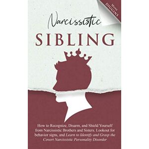 Diggins, Mona Narcissistic Sibling: How To Recognize, Disarm, And Shield Yourself From Narcissistic Brothers And Sisters. Look Out For Behavior Signs, And Learn To Identify And Grasp The Covert Narcissistic Diggins, Mona Narcissistic Sibling: How To Recognize, Disarm, And Shield Yourself From Narcissistic Brothers And Sisters. Look Out For Behavior Signs, And Learn To Identify And Grasp The Covert Narcissistic