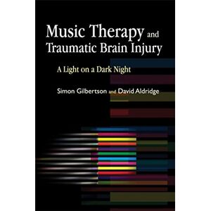Simon Gilbertson and David Aldridge Music Therapy and Traumatic Brain Injury: A Light on a Dark Night Simon Gilbertson and David Aldridge Music Therapy and Traumatic Brain Injury: A Light on a Dark Night