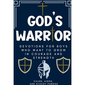Pardoe, Stacey God's Warrior: Devotions for Boys Who Want to Grow in Courage and Strength Pardoe, Stacey God's Warrior: Devotions for Boys Who Want to Grow in Courage and Strength
