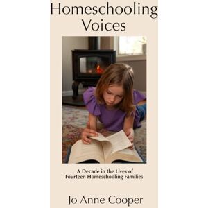 Cooper EdD, Jo Anne Homeschooling Voices: A Decade in the Lives of Fourteen Homeschooling Families Cooper EdD, Jo Anne Homeschooling Voices: A Decade in the Lives of Fourteen Homeschooling Families