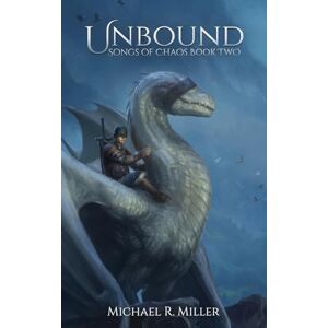 Miller, Michael R Unbound: A Dragon Rider Fantasy: 2 (Songs of Chaos) Miller, Michael R Unbound: A Dragon Rider Fantasy: 2 (Songs of Chaos)