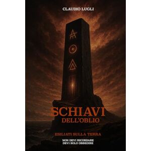 lugli, claudio SCHIAVI DELL'OBLIO: ESILIATI SULLA TERRA (I COSTRUTTORI LA SAGA) lugli, claudio SCHIAVI DELL'OBLIO: ESILIATI SULLA TERRA (I COSTRUTTORI LA SAGA)