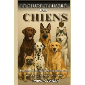 Pages, Paws & Le Guide Illustré des Chiens: Découvrez 22 races de chiens à travers portraits illustrés, conseils pratiques, quiz et recettes maison, et trouvez le ... – La Grande Collection des Amis Fidèles) Pages, Paws & Le Guide Illustré des Chiens: Découvrez 22 races de chiens à travers portraits illustrés, conseils pratiques, quiz et recettes maison, et trouvez le ... – La Grande Collection des Amis Fidèles)