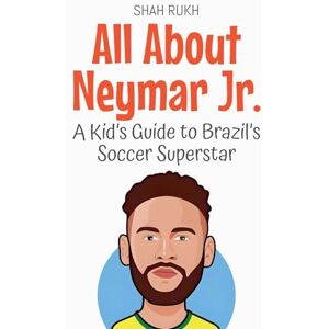 Rukh, Shah All About Neymar Jr.: A Kid's Guide to Brazil's Soccer Superstar: 85 (Knowledge Books for Kids) Rukh, Shah All About Neymar Jr.: A Kid's Guide to Brazil's Soccer Superstar: 85 (Knowledge Books for Kids)
