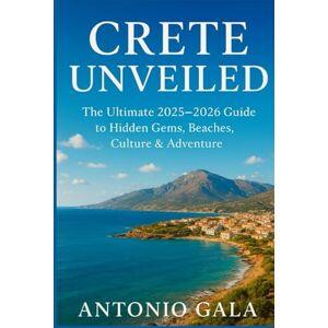 Gala, Antonio CRETE UNVEILED: The Ultimate 2025–2026 Guide to Hidden Gems, Beaches, Culture & Adventure Gala, Antonio CRETE UNVEILED: The Ultimate 2025–2026 Guide to Hidden Gems, Beaches, Culture & Adventure