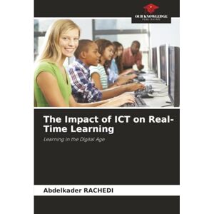 RACHEDI, Abdelkader The Impact of ICT on Real-Time Learning: Learning in the Digital Age RACHEDI, Abdelkader The Impact of ICT on Real-Time Learning: Learning in the Digital Age