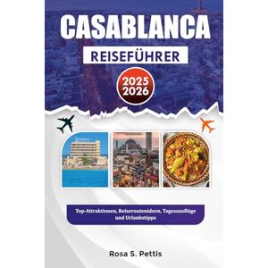 PETTIS, ROSA S. CASABLANCA REISEFÜHRER 2025-2026: Top-Attraktionen, Reiseroutenideen, Tagesausflüge und Urlaubstipps PETTIS, ROSA S. CASABLANCA REISEFÜHRER 2025-2026: Top-Attraktionen, Reiseroutenideen, Tagesausflüge und Urlaubstipps