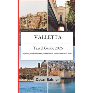 Balmer, Oscar Valletta Travel Guide 2026: Exploring Baroque Splendor, Mediterranean Flavors, and Island Charm Balmer, Oscar Valletta Travel Guide 2026: Exploring Baroque Splendor, Mediterranean Flavors, and Island Charm