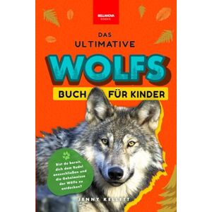 Kellett, Jenny Das Ultimative Wolfsbuch für Kinder: Über 100 spannende Wolfs-Fakten, Fotos & vieles mehr! (Tierfaktenbücher für Kinder) Kellett, Jenny Das Ultimative Wolfsbuch für Kinder: Über 100 spannende Wolfs-Fakten, Fotos & vieles mehr! (Tierfaktenbücher für Kinder)