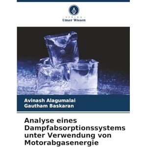 Alagumalai, Avinash Analyse eines Dampfabsorptionssystems unter Verwendung von Motorabgasenergie Alagumalai, Avinash Analyse eines Dampfabsorptionssystems unter Verwendung von Motorabgasenergie