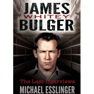 Esslinger, Michael James Whitey Bulger: The Last Interviews Esslinger, Michael James Whitey Bulger: The Last Interviews