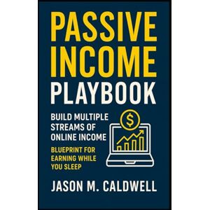 Chadwell, Jason M. Passive Income Playbook Build Multiple Streams of Online Income Blueprint for Earning While You Sleep Chadwell, Jason M. Passive Income Playbook Build Multiple Streams of Online Income Blueprint for Earning While You Sleep