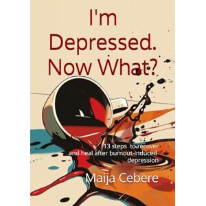 Cebere, Maija I'm Depressed. Now What?: A survivor’s guide to recovering and healing after burnout-induced depression. Cebere, Maija I'm Depressed. Now What?: A survivor’s guide to recovering and healing after burnout-induced depression.