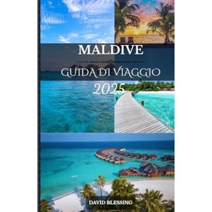 Blessing, David Maldive Guida di viaggio 2025: Viaggia attraverso il paradiso con fiducia: consigli utili, approfondimenti locali e consigli pratici per ogni viaggiatore Blessing, David Maldive Guida di viaggio 2025: Viaggia attraverso il paradiso con fiducia: consigli utili, approfondimenti locali e consigli pratici per ogni viaggiatore