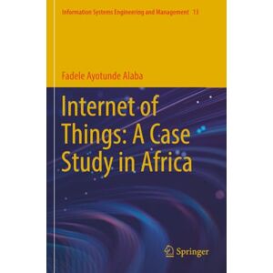 Alaba, Fadele Ayotunde Internet of Things: A Case Study in Africa (Information Systems Engineering and Management) Alaba, Fadele Ayotunde Internet of Things: A Case Study in Africa (Information Systems Engineering and Management)
