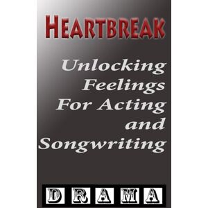 Blake, Simon Heartbreak: Unlocking Authentic Emotional Depth for Actors and Filmmakers: 1 (The Emotion Mastery Toolkit Series: Unlocking Feelings for Acting and Songwriting) Blake, Simon Heartbreak: Unlocking Authentic Emotional Depth for Actors and Filmmakers: 1 (The Emotion Mastery Toolkit Series: Unlocking Feelings for Acting and Songwriting)