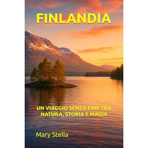 Stella, Mary FINLANDIA: UN VIAGGIO SENZA FINE TRA NATURA, STORIA E MAGIA Stella, Mary FINLANDIA: UN VIAGGIO SENZA FINE TRA NATURA, STORIA E MAGIA