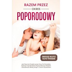 Weber Razem przez Okres Poporodowy: Jak Pewnie Przejść przez Fazy Po Porodzie, Cieszyć się Okresem Poporodowym Razem i Zbudować Bliską Więź z Twoim Dzieckiem – Zawierające Najlepsze Przepisy Poporodowe Weber Razem przez Okres Poporodowy: Jak Pewnie Przejść przez Fazy Po Porodzie, Cieszyć się Okresem Poporodowym Razem i Zbudować Bliską Więź z Twoim Dzieckiem – Zawierające Najlepsze Przepisy Poporodowe