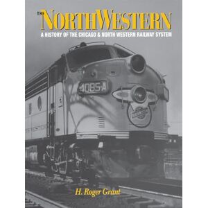 Grant, H. Roger The North Western: A History of the Chicago & North Western Railway System (Railroads in America) Grant, H. Roger The North Western: A History of the Chicago & North Western Railway System (Railroads in America)