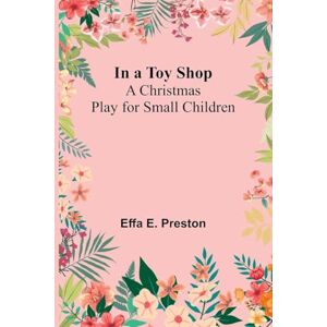 E Preston, Effa The Foundations of Mathematics A Contribution to the Philosophy of Geometry (Edition1): A Christmas Play For Small Children E Preston, Effa The Foundations of Mathematics A Contribution to the Philosophy of Geometry (Edition1): A Christmas Play For Small Children
