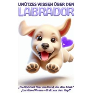 Baron, Kathleen Labrador: Der Profi im Chaosmanagement, Unnützes Wissen, verrückte Fakten & charmante Geschichten über die hungrigste Hunderasse der Welt: Ein ... & goldener Retriever Momente, Erziehung,Mom Baron, Kathleen Labrador: Der Profi im Chaosmanagement, Unnützes Wissen, verrückte Fakten & charmante Geschichten über die hungrigste Hunderasse der Welt: Ein ... & goldener Retriever Momente, Erziehung,Mom