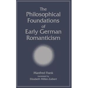 Frank, Manfred The Philosophical Foundations of Early German Romanticism (SUNY series, Intersections: Philosophy and Critical Theory) Frank, Manfred The Philosophical Foundations of Early German Romanticism (SUNY series, Intersections: Philosophy and Critical Theory)