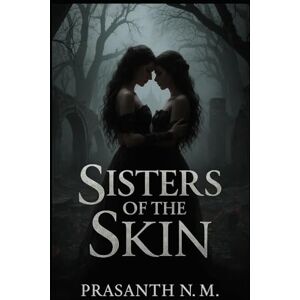 N.M, Prasanth Sisters of the Skin: Blood calls for blood and sapphic love. N.M, Prasanth Sisters of the Skin: Blood calls for blood and sapphic love.