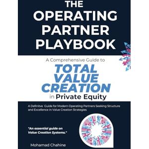 Chahine, Mohamad The Operating Partner Playbook: A Comprehensive Guide to Total Value Creation in Private Equity: 1 (The Private Equity Essential Primer and Value Creation Toolkit) Chahine, Mohamad The Operating Partner Playbook: A Comprehensive Guide to Total Value Creation in Private Equity: 1 (The Private Equity Essential Primer and Value Creation Toolkit)