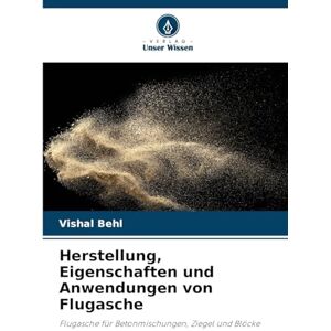 Behl, Vishal Herstellung, Eigenschaften und Anwendungen von Flugasche: Flugasche für Betonmischungen, Ziegel und Blöcke Behl, Vishal Herstellung, Eigenschaften und Anwendungen von Flugasche: Flugasche für Betonmischungen, Ziegel und Blöcke