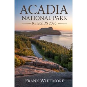 Whitmore, Frank Acadia National Park Reisgids 2026: Ontdek de adembenemende kustlijn van Maine, epische paden en buitenavonturen in het iconische park van Bar Harbor Whitmore, Frank Acadia National Park Reisgids 2026: Ontdek de adembenemende kustlijn van Maine, epische paden en buitenavonturen in het iconische park van Bar Harbor