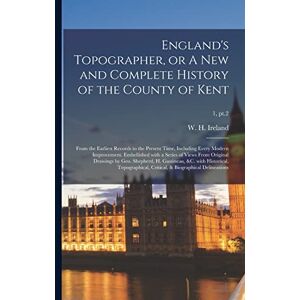 England's Topographer, or A New and Complete History of the County of Kent; From the Earliest Records to the Present Time, Including Every Modern ... by Geo. Shepherd, H. Gastineau, &c....; England's Topographer, or A New and Complete History of the County of Kent; From the Earliest Records to the Present Time, Including Every Modern ... by Geo. Shepherd, H. Gastineau, &c....;
