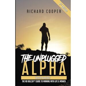 Cooper, Richard The Unplugged Alpha 2nd Edition (Versión Española): The No Bullsh*t Guide to Winning with Life & Women Cooper, Richard The Unplugged Alpha 2nd Edition (Versión Española): The No Bullsh*t Guide to Winning with Life & Women