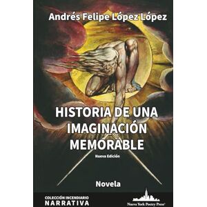 López López, Andrés Felipe Historia de una imaginación memorable: Nueva edición (Colección Incendiario (Narrativa)) López López, Andrés Felipe Historia de una imaginación memorable: Nueva edición (Colección Incendiario (Narrativa))