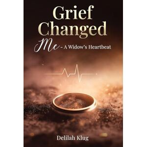 Klug, Delilah Grief Changed Me- A Widow's Heartbeat Klug, Delilah Grief Changed Me- A Widow's Heartbeat