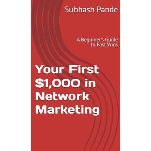 Pande, Subhash Your First $1,000 in Network Marketing: A Beginner’s Guide to Fast Wins Pande, Subhash Your First $1,000 in Network Marketing: A Beginner’s Guide to Fast Wins