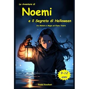Rosehart, Daniel Le Avventure di Noemi e il Segreto di Halloween tra Mistero e Magia sul Fiume Tevere: Libro Fantasy di Avventura Mistero Magia Coraggio e Amicizia per Bambini e Ragazzi dai 9 ai 12 anni Rosehart, Daniel Le Avventure di Noemi e il Segreto di Halloween tra Mistero e Magia sul Fiume Tevere: Libro Fantasy di Avventura Mistero Magia Coraggio e Amicizia per Bambini e Ragazzi dai 9 ai 12 anni