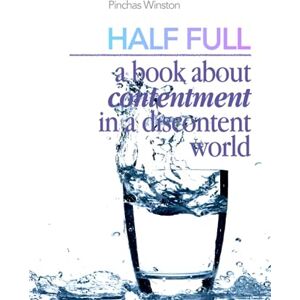 Winston, Pinchas Half Full: A Book About Contentment In A Discontent World Winston, Pinchas Half Full: A Book About Contentment In A Discontent World