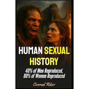 Riker, Conrad Human Sexual History: 40% of Men Reproduced, 80% of Women Reproduced (Redpilled Rational (satire)) Riker, Conrad Human Sexual History: 40% of Men Reproduced, 80% of Women Reproduced (Redpilled Rational (satire))