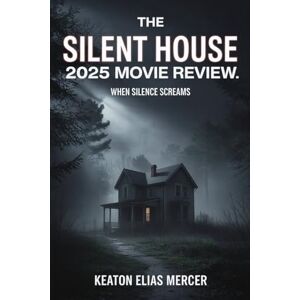 Mercer, Keaton Elias The Silent House 2025 Movie Review: When Silence Screams Mercer, Keaton Elias The Silent House 2025 Movie Review: When Silence Screams