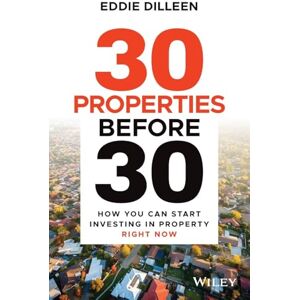 Dilleen, Eddie 30 Properties Before 30: How You Can Start Investing in Property Right Now: How You Can Start Investing in Property Right Now Dilleen, Eddie 30 Properties Before 30: How You Can Start Investing in Property Right Now: How You Can Start Investing in Property Right Now