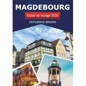 Brooks, Cathleen M. Magdebourg Guide de voyage 2026: Découvrez les monuments historiques, la culture, les attractions pittoresques, les conseils d'initiés et l'aventure de l'Allemagne Brooks, Cathleen M. Magdebourg Guide de voyage 2026: Découvrez les monuments historiques, la culture, les attractions pittoresques, les conseils d'initiés et l'aventure de l'Allemagne