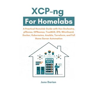 Darian, Juno XCP-ng For Homelabs: A Practical Guide with Xen Orchestra, pfSense, OPNsense, TrueNAS, ZFS, WireGuard, Docker, Kubernetes, Ansible, Terraform and Full Home Server Automation Darian, Juno XCP-ng For Homelabs: A Practical Guide with Xen Orchestra, pfSense, OPNsense, TrueNAS, ZFS, WireGuard, Docker, Kubernetes, Ansible, Terraform and Full Home Server Automation
